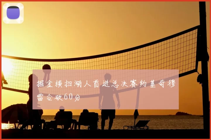 掘金横扫湖人首进总决赛约基奇穆雷合砍60分