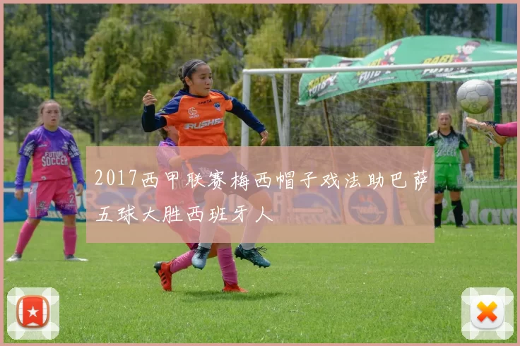 2017西甲联赛梅西帽子戏法助巴萨五球大胜西班牙人