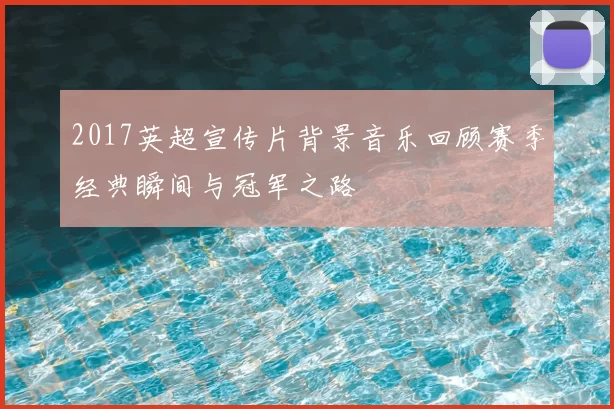2017英超宣传片背景音乐回顾赛季经典瞬间与冠军之路