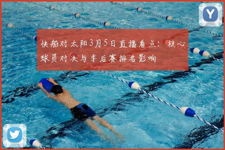 快船对太阳3月5日直播看点：核心球员对决与季后赛排名影响