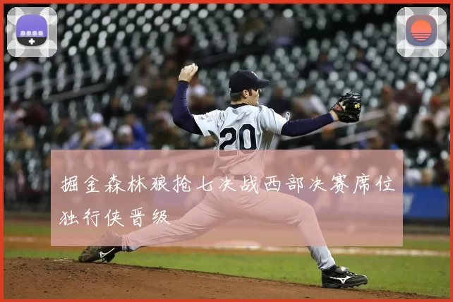 掘金森林狼抢七决战西部决赛席位独行侠晋级