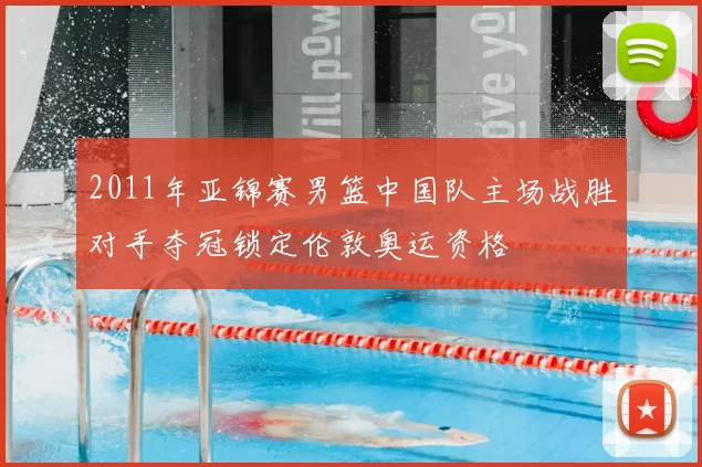 2011年亚锦赛男篮中国队主场战胜对手夺冠锁定伦敦奥运资格
